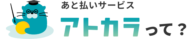 あと払いサービス「アトカラ」って？