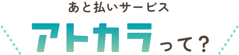 あと払いサービスアトカラって？